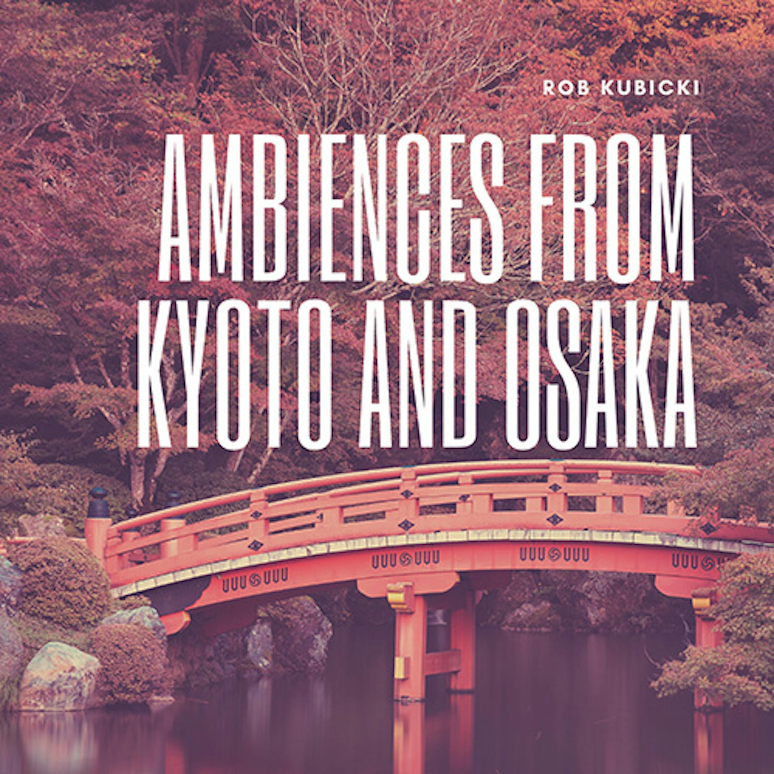 Ambiences From Kyoto And Osaka By Rob Kubicki SFX Artlist ambiences-from-kyoto-and-osaka-by-rob-kubicki-sfx-artlist